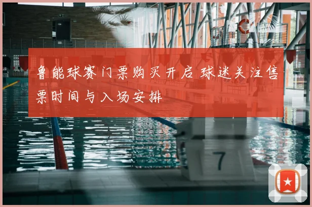 鲁能球赛门票购买开启 球迷关注售票时间与入场安排