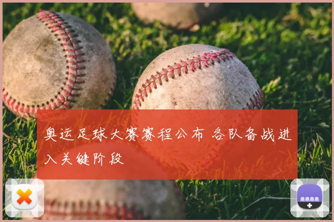 奥运足球大赛赛程公布 各队备战进入关键阶段