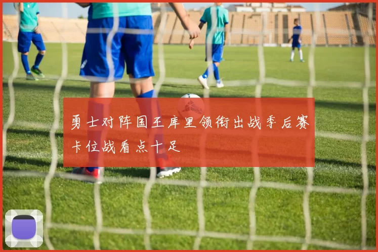 勇士对阵国王库里领衔出战季后赛卡位战看点十足