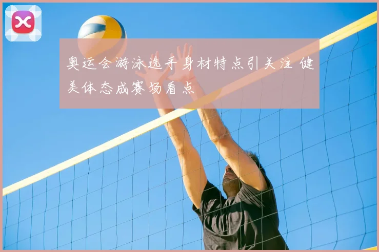 奥运会游泳选手身材特点引关注 健美体态成赛场看点