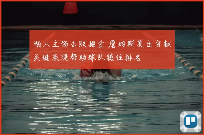 湖人主场击败掘金 詹姆斯复出贡献关键表现帮助球队稳住排名